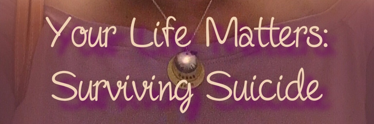 Letter to My Suicidal Self a picture of a womans face with the words your life matters surviving suicide written at the bottom