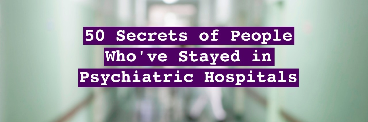 PostSecret: What It's Like to Stay in a Psychiatric Hospital 50 secrets of people who've stated in psychiatric hospitals