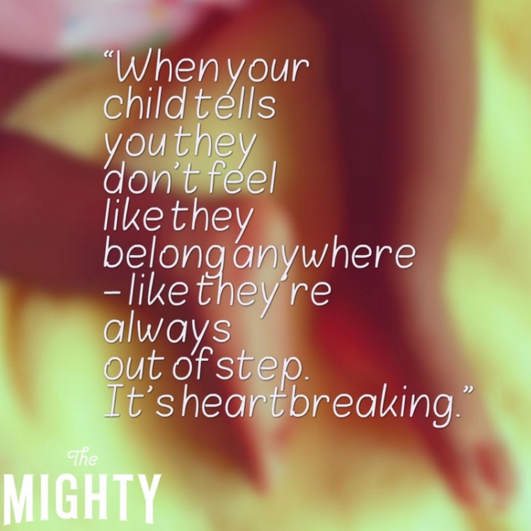 "When your child tells you they don't feel like they belong -- like they're always out of step. It's heartbreaking."