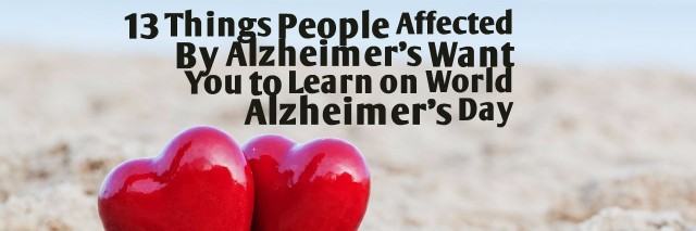 13 Things People Affected By Alzheimers Want You To Learn On World Alzheimers Day The Mighty