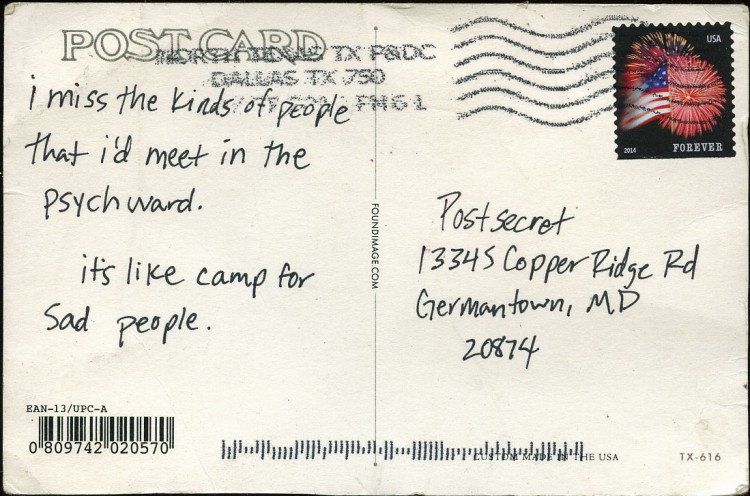 post card addressed to PostSecret that reads: I miss the kinds of people that I'd meet in the psych ward. It was like camp for sad people.