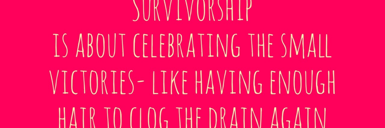pink background with words that say survivorship is about celebrating the small victories like having enough hair to clog the drain again