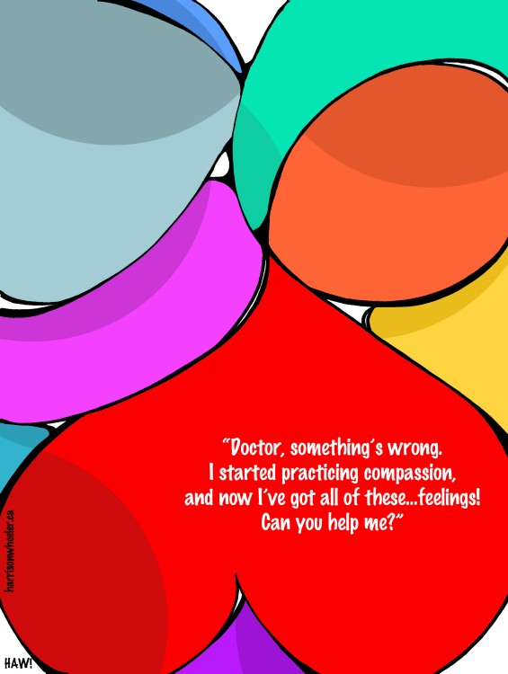 Image of hearts with the text "Doctor, something's wrong. I started practicing compassion and now I've got all of these ... feeling! Can you help me?"