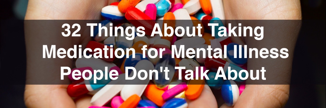What to Know About Taking Medication for a Mental Illness woman holding a handful of medication tablets. Text reads: 32 things about taking medication for mental illness people don't talk about.