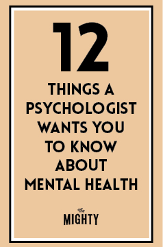 

12 Things a Psychologist Wants You to Know About Mental Health

 