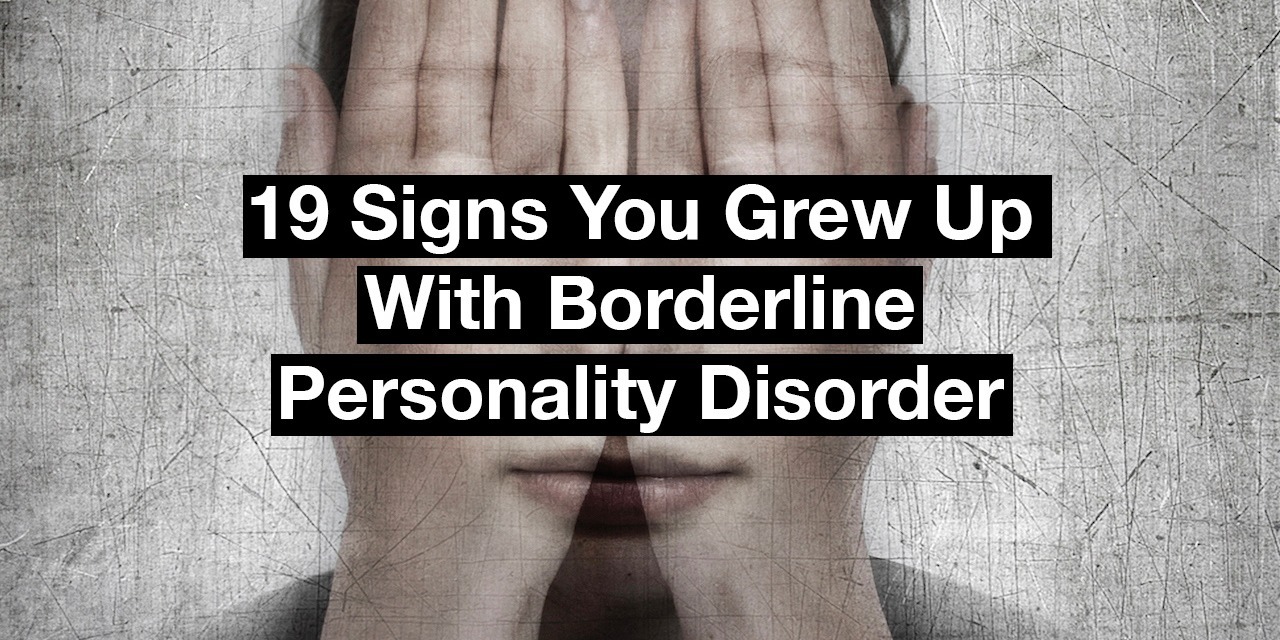 19 Signs You Grew Up With Borderline Personality Disorder