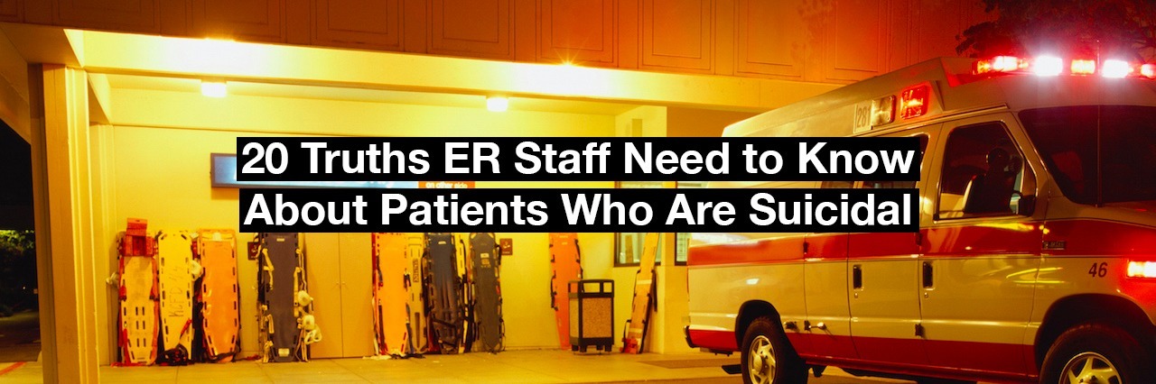 What ER Staff Should Know About Treating People Who Are Suicidal Ambulance outside an emergency room. Text reads: 20 truths ER staff need to know about patients who are suicidal