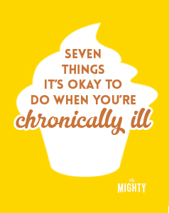  7 Things It's OK to Do When You're Chronically Ill 