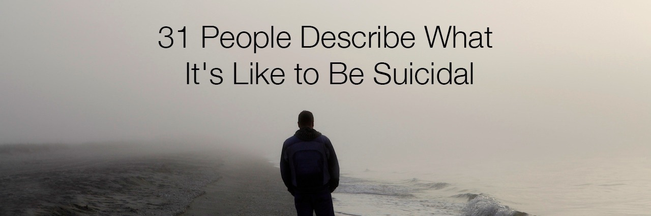 What Being Suicidal Feels Like Man walking on a foggy beach. Text reads: 31 people describe what it's like to be suicidal