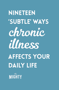  19 'Subtle' Ways Chronic Illness Affects Your Daily Life 