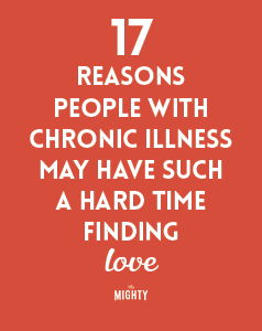  17 Reasons People With Chronic Illness May Have Such a Hard Time Finding Love 