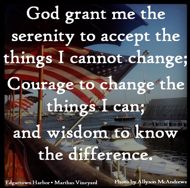 God, grant me the serenity to accept the things I cannot change, courage to change the things I can, and wisdom to know the difference.