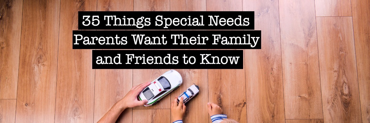 35 Things Special Needs Parents Want Their Family and Friends to Know image of father and son playing with toy cars on wood floors with text that says 35 things special needs parents want their family and friends to know