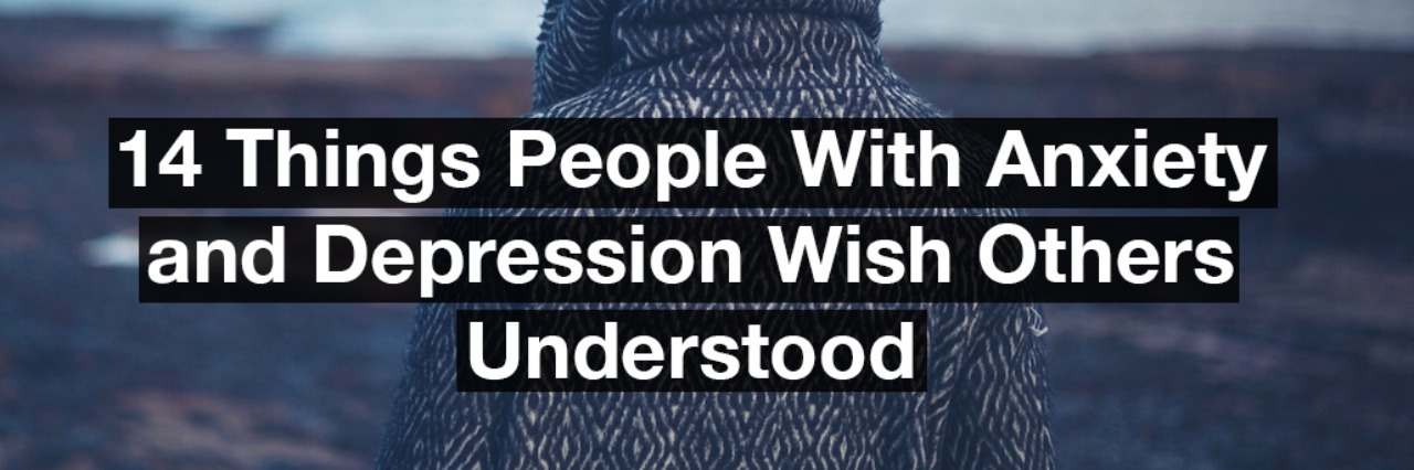 What to Know About Someone With Anxiety and Depression A woman with her hood up looking at the water. Text reads: 14 things people with anxiety and depression wish others understood