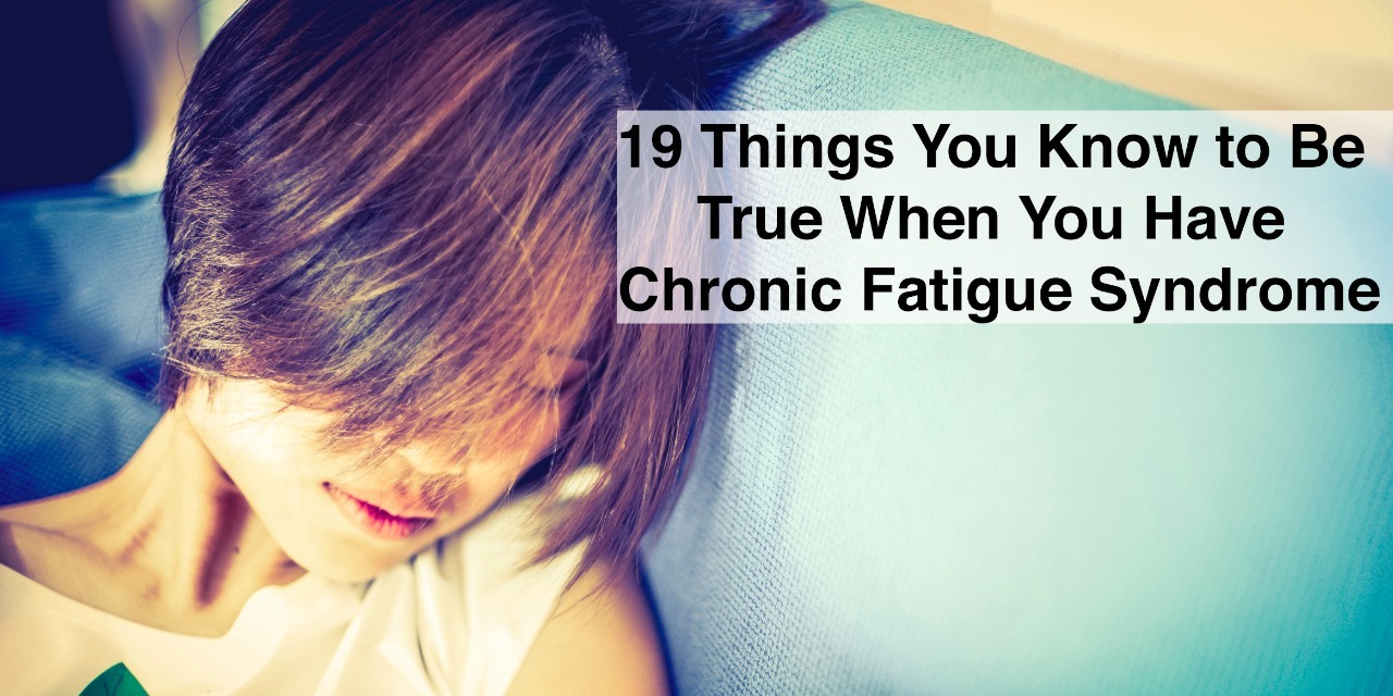 19 Things You Know to Be True When You Have Chronic Fatigue Syndrome