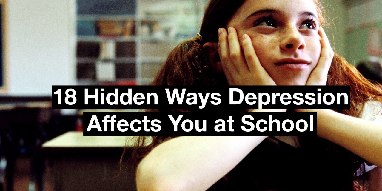 18 Hidden Ways Depression Affects You At School