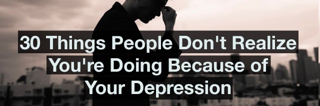man stressed out, standing in front of a background of sky scrappers. Text reads: 30 things people don't realize you're doing because of your depression