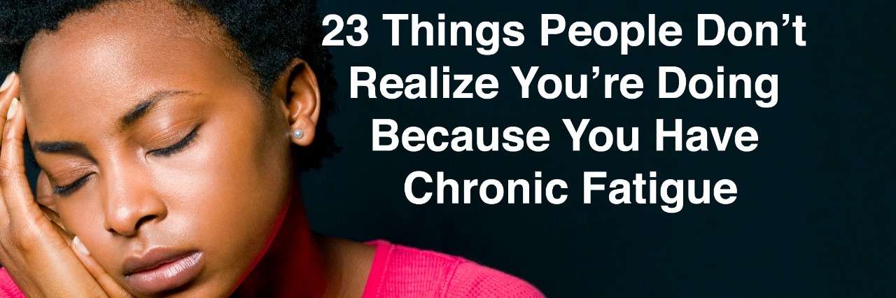 Woman with eyes closed and text 23 things people dont realize you're doing because you have chronic fatigue