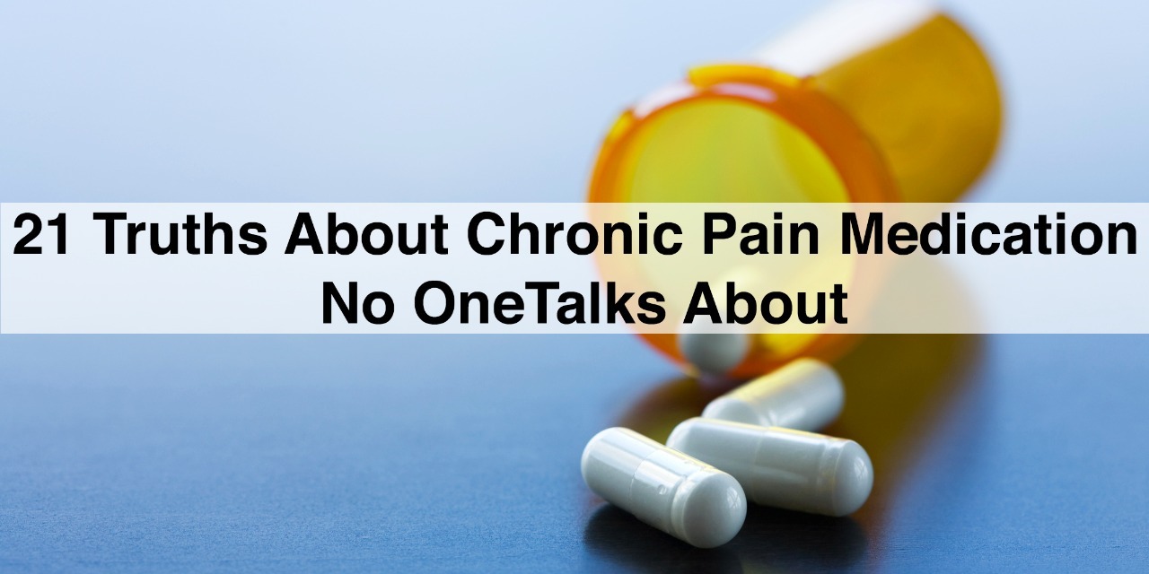 21 Truths About Chronic Pain Medication No One Talks About