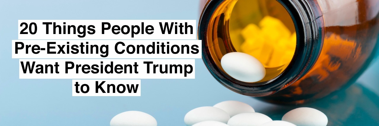 20 Things People With Pre-Existing Conditions Want Trump to Know bottle with pills and tablets on blue background and words 20 things people with pre-existing conditions want president trump to know