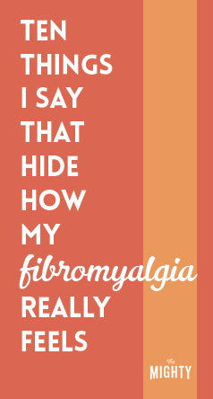  10 Things I Say That Hide How My Fibromyalgia Really Feels 