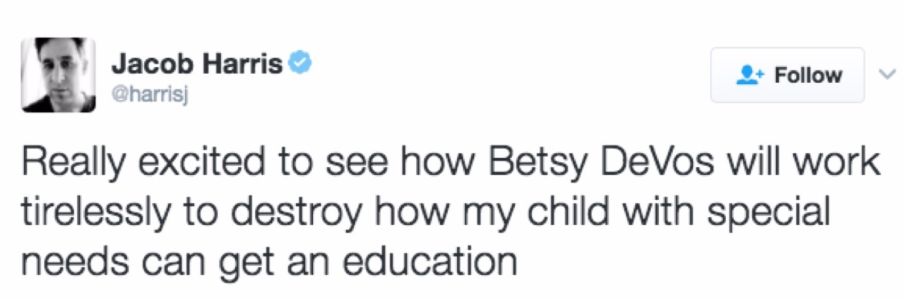 Tweet from Jacob Harris which reads "Really excited to see how Betsy DeVos will work tirelessly to destroy how my child with special needs can get an education"