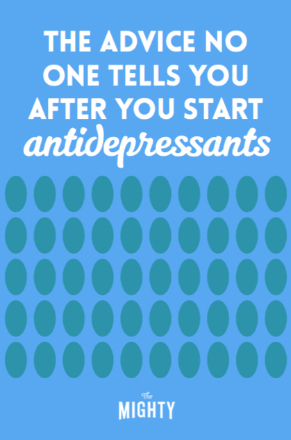 The Advice No One Tells You After You Start Antidepressants 