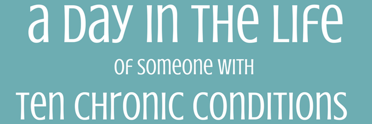 What Life Is Like for Someone With Multiple Chronic Conditions a day in the life of someone with ten chronic conditions