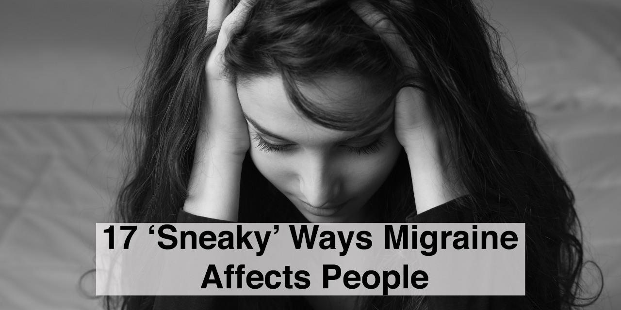 17 Sneaky Ways Migraine Can Affect You The Mighty