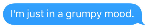 text that says im just in a grumpy mood