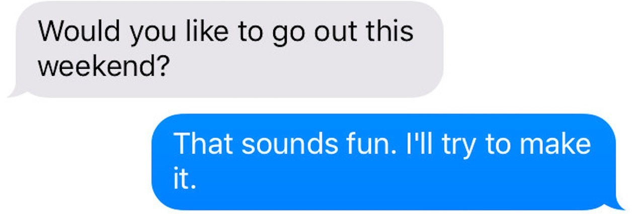 15 Hidden Messages in Texts From People With Chronic Illness texts that say would you like to go out this weekend, that sounds fun i'll try to make it