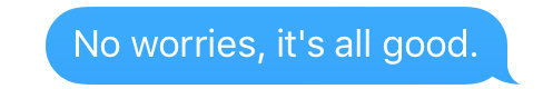 text that says no worries, it's all good