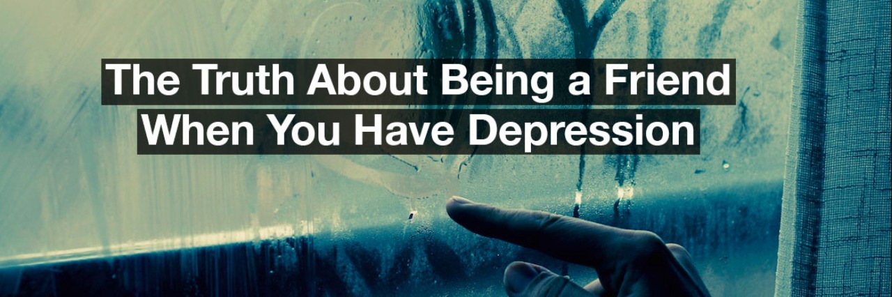 What It's Like to Be a Friend When You Have Depression