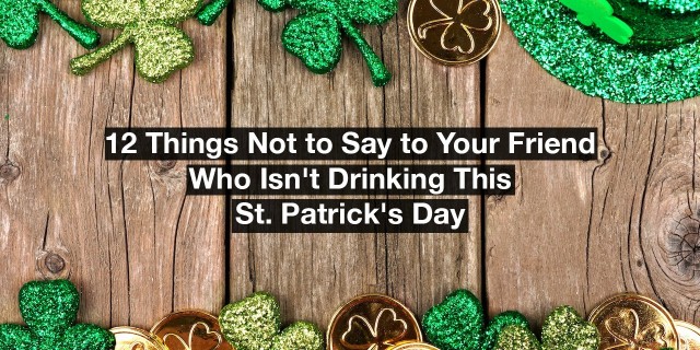 double border of shamrocks. Text reads: 12 things not to say to your friend who isn't drinking this St. Patrick's Day