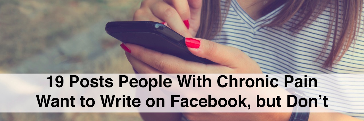 19 Things People With Chronic Pain Want to Post on Facebook but Don't Young woman using cellphone and caption 19 posts people with chronic pain want to post on facebook but don't