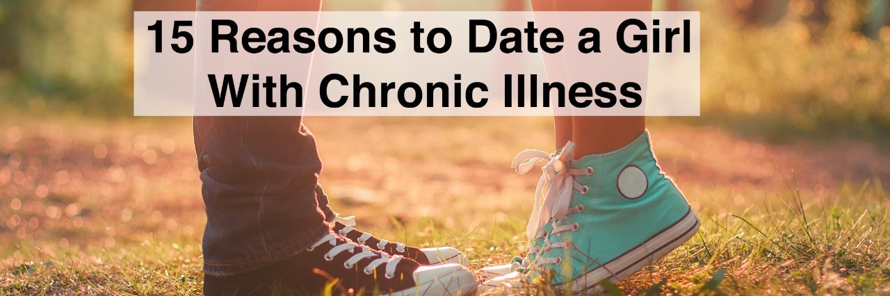 male and female legs shown from below the knee facing each other, text says 15 reasons to date a girl with chronic illness