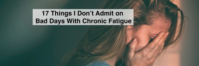 woman holding her face with text 17 things i dont admit on bad days with chronic fatigue