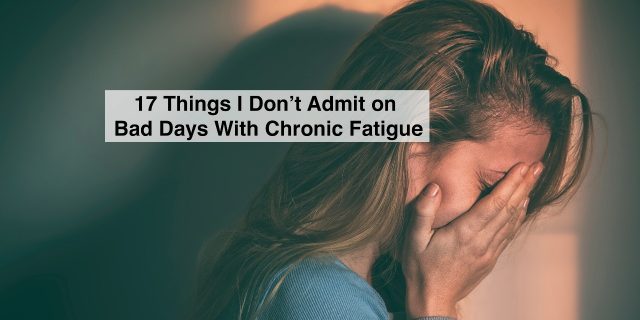 woman holding her face with text 17 things i dont admit on bad days with chronic fatigue