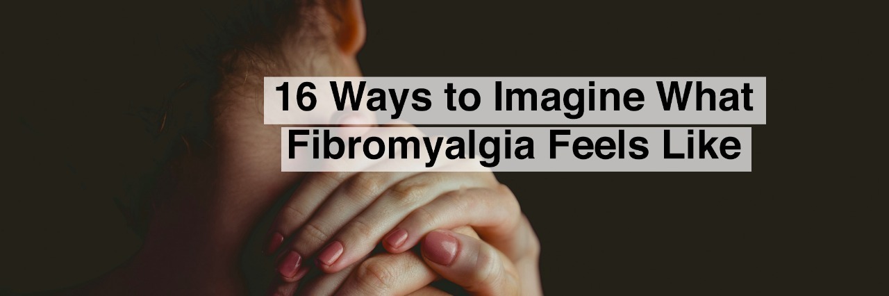 woman rubbing neck with text 16 ways to imagine what fibromyalgia feels like
