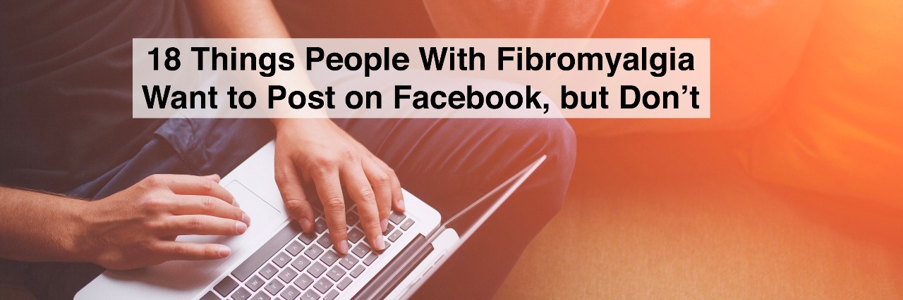 hands typing on laptop with text 18 things people with fibromyalgia want to post on facebook but don't