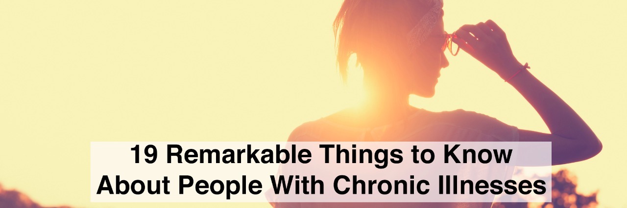 19 Remarkable Things About People With Chronic Illnesses woman looking into sun wearing sunglasses with text 19 remarkable things to know about people with chronic illnesses