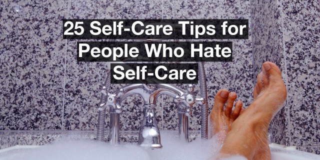 25 Self-Care Tips for People Who Hate Self-Care feet sticking out of a soapy bathtub, text reads: 25 self-care tips for people who hate self-care