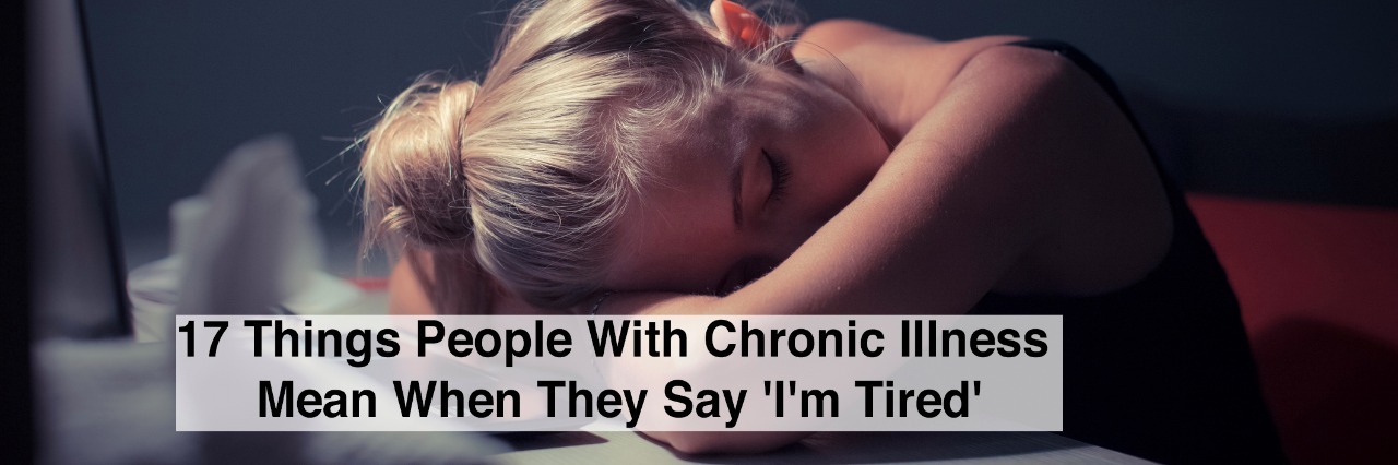 woman with head down and text 17 things people with chronic illnes mean when they say im tired