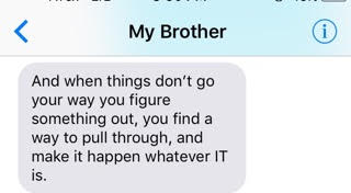 text from brother: 'And when things don't go your way you figure something out, you find a way to pull through, and make it happen whatever it is.'