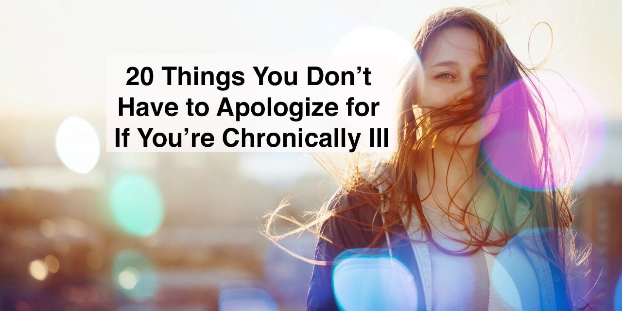 Things You Dont Have To Apologize For If You Have Chronic Illness