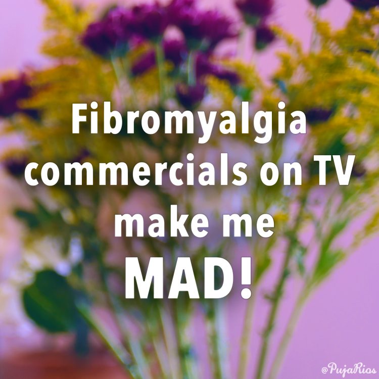 'fibromyalgia commercials on TV make me mad!'