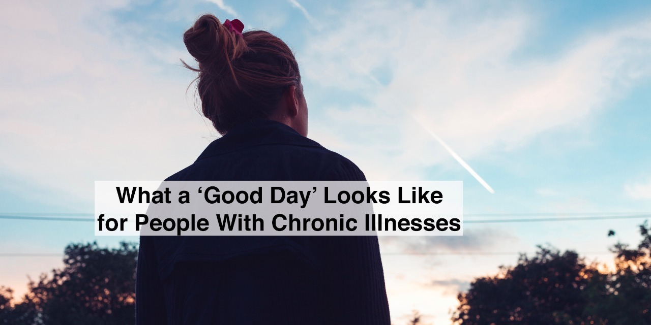 what-a-good-day-looks-like-to-people-with-chronic-illnesses