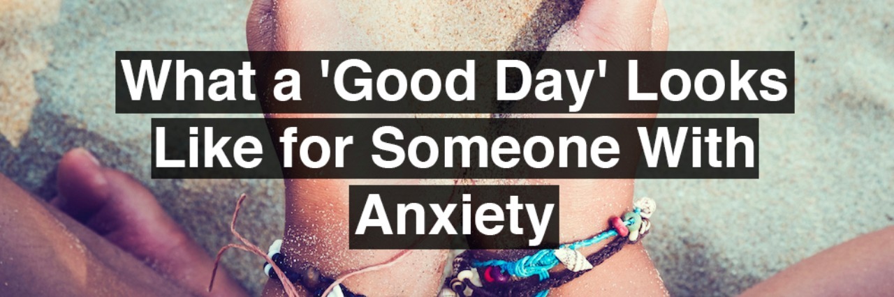 A Woman holding sand in her hand. Text reads: what a good day looks like for someone with anxiety