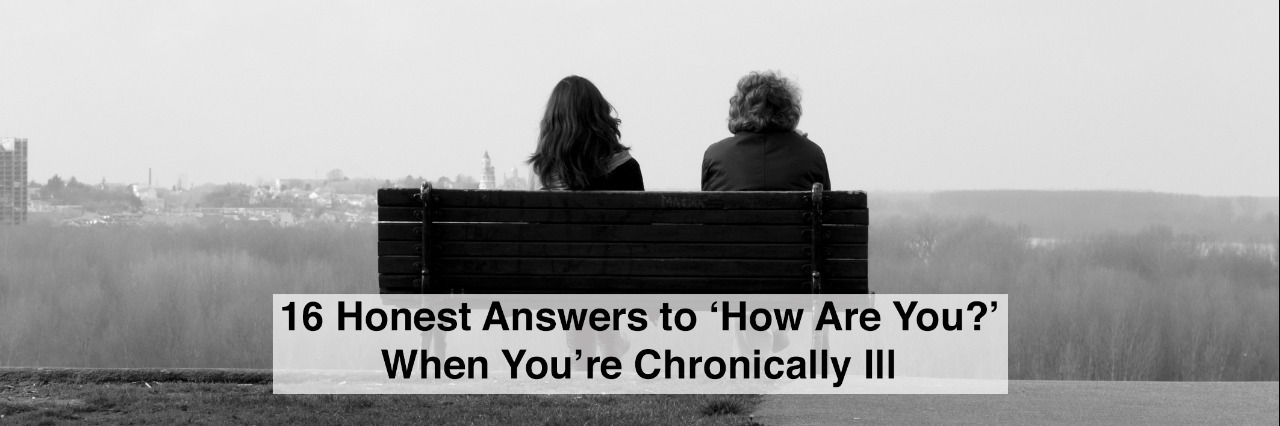 Two people sitting on bench in black and white with text 16 honest responses to how are you when you're chronically ill