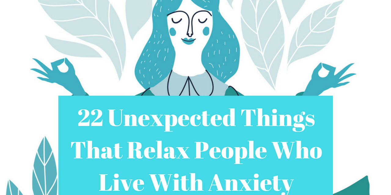 22 Unexpected Things That Relax People Who Live With Anxiety
